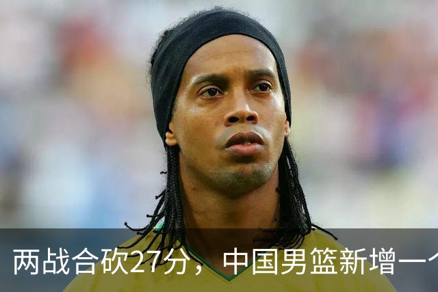 两战合砍27分，中国男篮新增一个尖刀型后卫，球迷：关键是敢打